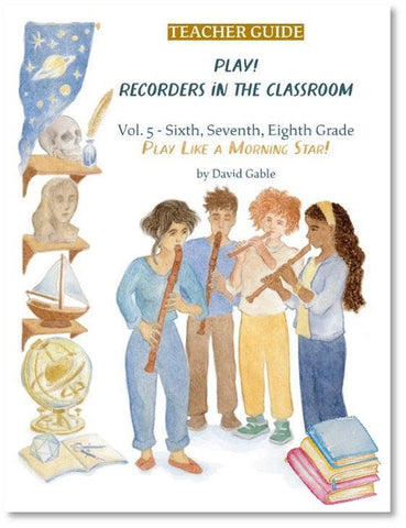 Play! Recorders in the Classroom! Vol. 5: Grades 6, 7, 8, and Beyond - Teacher